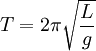 T = 2\pi \sqrt{\frac{L}{g}}