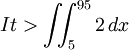 It > \iint_5^{95} 2\,dx